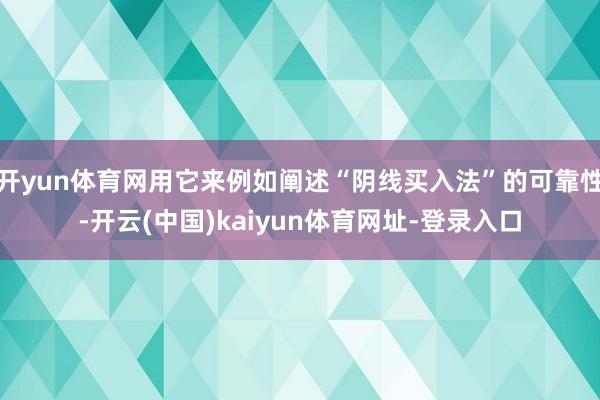 开yun体育网用它来例如阐述“阴线买入法”的可靠性-开云(中国)kaiyun体育网址-登录入口