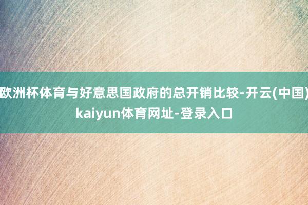 欧洲杯体育与好意思国政府的总开销比较-开云(中国)kaiyun体育网址-登录入口