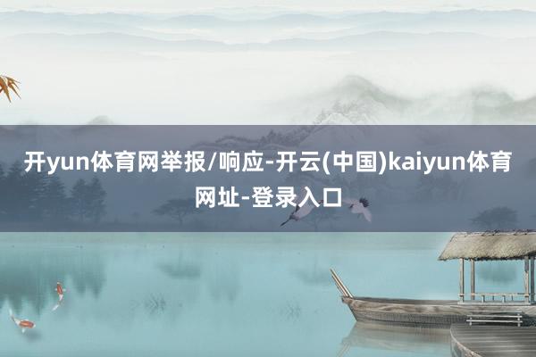 开yun体育网举报/响应-开云(中国)kaiyun体育网址-登录入口