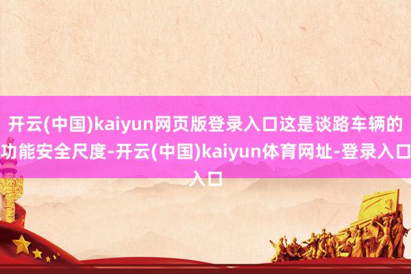 开云(中国)kaiyun网页版登录入口这是谈路车辆的功能安全尺度-开云(中国)kaiyun体育网址-登录入口