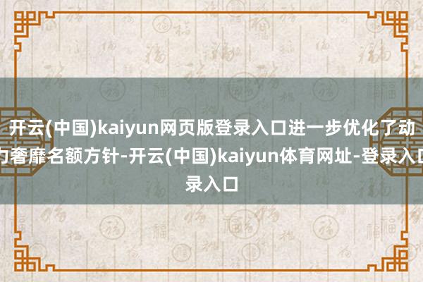 开云(中国)kaiyun网页版登录入口进一步优化了动力奢靡名额方针-开云(中国)kaiyun体育网址-登录入口