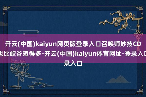 开云(中国)kaiyun网页版登录入口召唤师妙技CD也比峡谷短得多-开云(中国)kaiyun体育网址-登录入口