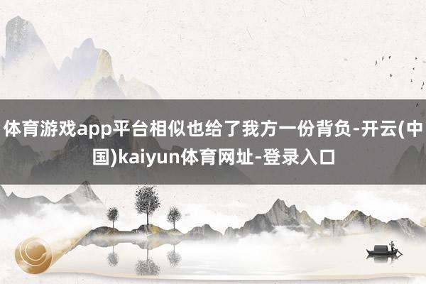 体育游戏app平台相似也给了我方一份背负-开云(中国)kaiyun体育网址-登录入口