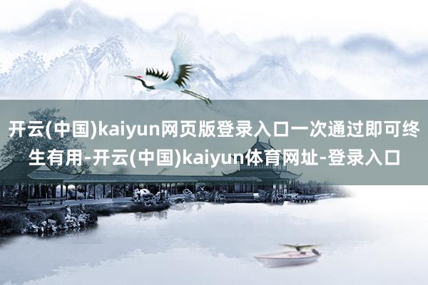 开云(中国)kaiyun网页版登录入口一次通过即可终生有用-开云(中国)kaiyun体育网址-登录入口