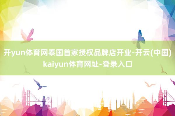 开yun体育网泰国首家授权品牌店开业-开云(中国)kaiyun体育网址-登录入口
