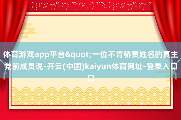 体育游戏app平台"一位不肯骄贵姓名的真主党前成员说-开云(中国)kaiyun体育网址-登录入口