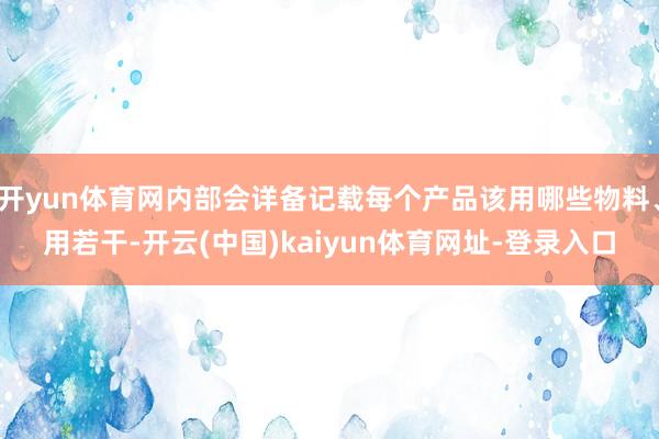 开yun体育网内部会详备记载每个产品该用哪些物料、用若干-开云(中国)kaiyun体育网址-登录入口