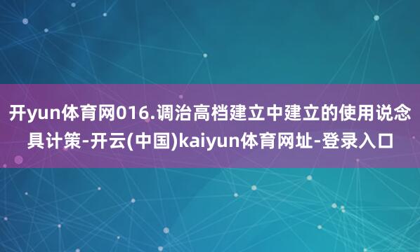 开yun体育网016.调治高档建立中建立的使用说念具计策-开云(中国)kaiyun体育网址-登录入口