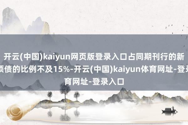 开云(中国)kaiyun网页版登录入口占同期刊行的新增专项债的比例不及15%-开云(中国)kaiyun体育网址-登录入口
