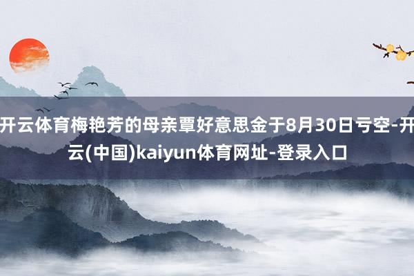 开云体育梅艳芳的母亲覃好意思金于8月30日亏空-开云(中国)kaiyun体育网址-登录入口